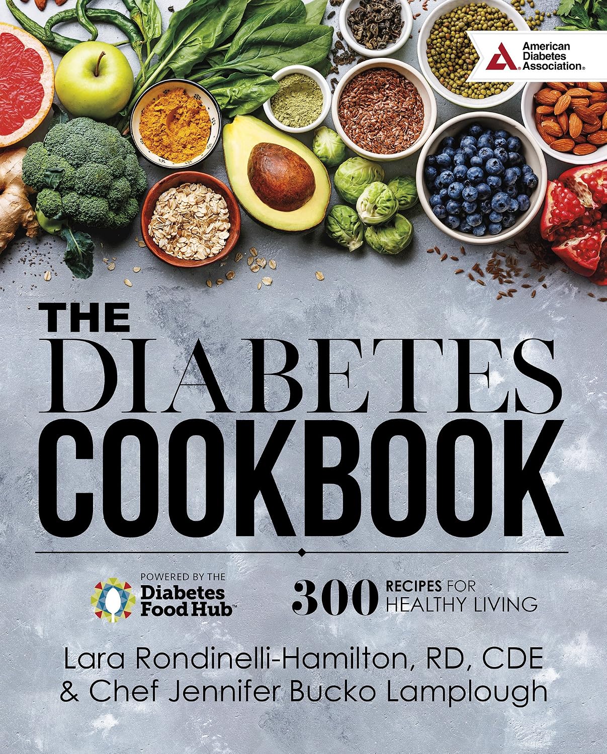 The Diabetes Cookbook: 300 Healthy Recipes for Living Powered by the Diabetes Food Hub by Lara Hamilton-Rondinelli RD CDE