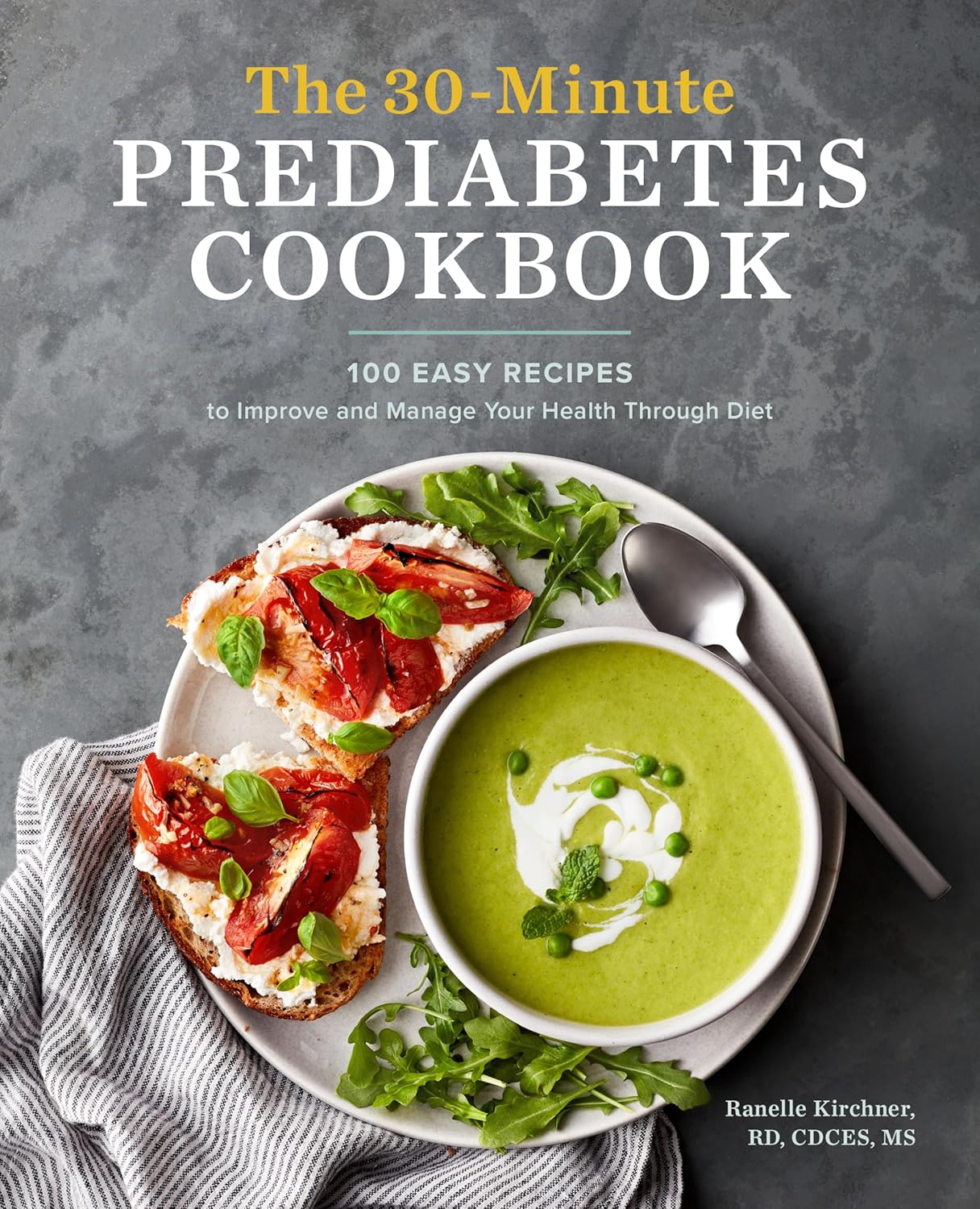 The 30-Minute Prediabetes Cookbook: 100 Easy Recipes to Improve and Manage Your Health through Diet by Ranelle Kirchner MS RD LDN CDCES