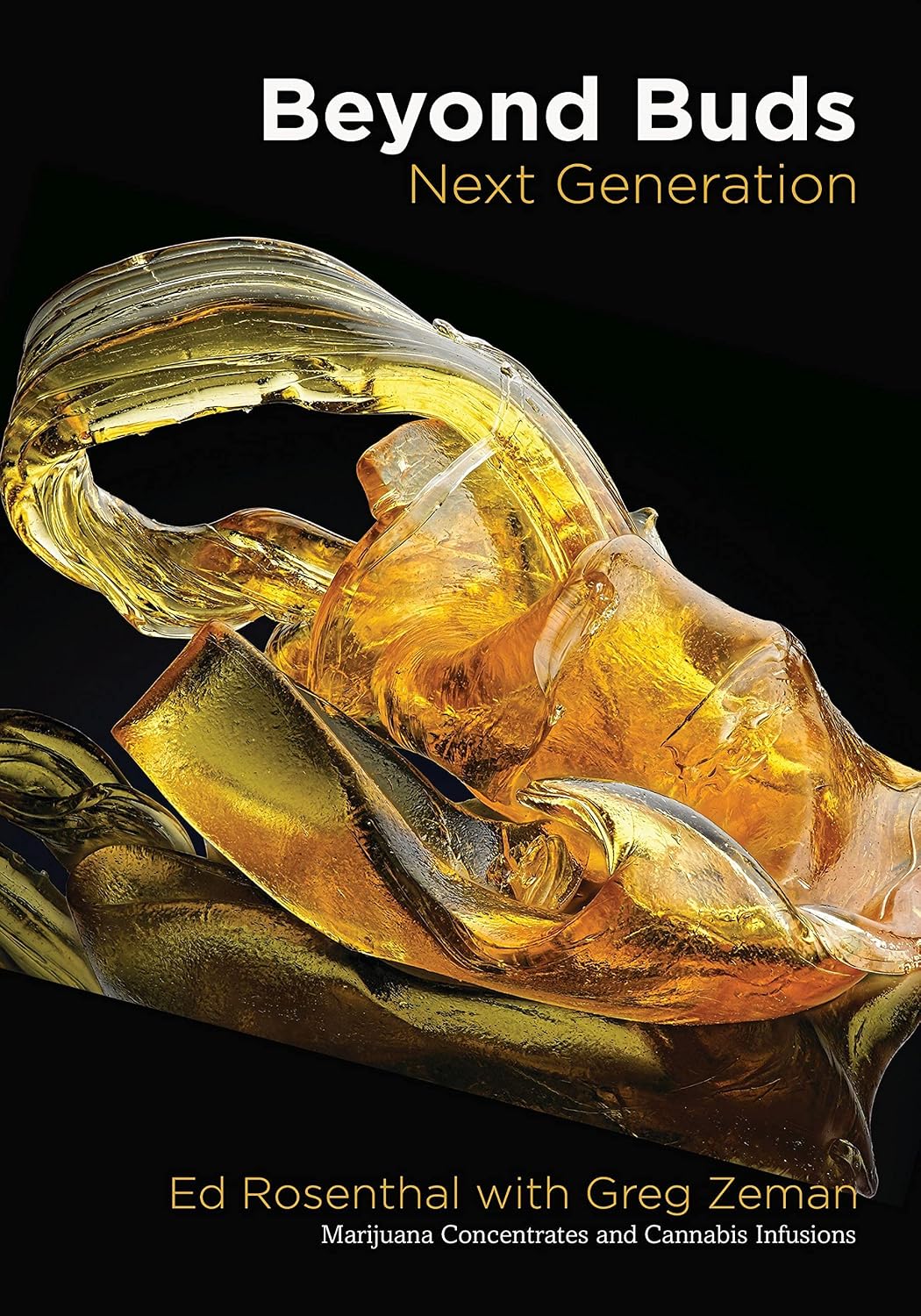 Beyond Buds, Next Generation: Marijuana Concentrates and Cannabis Infusions by Ed Rosenthal