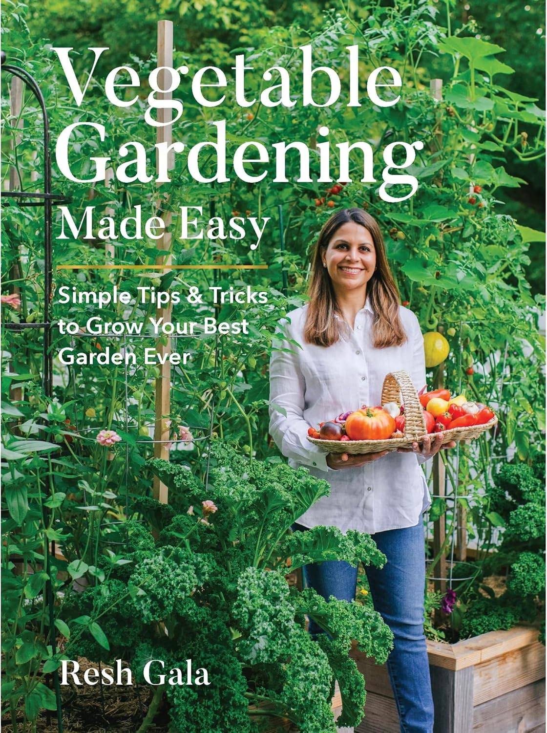 Vegetable Gardening Made Easy: Simple Tips & Tricks to Grow Your Best Garden Ever by Resh Gala