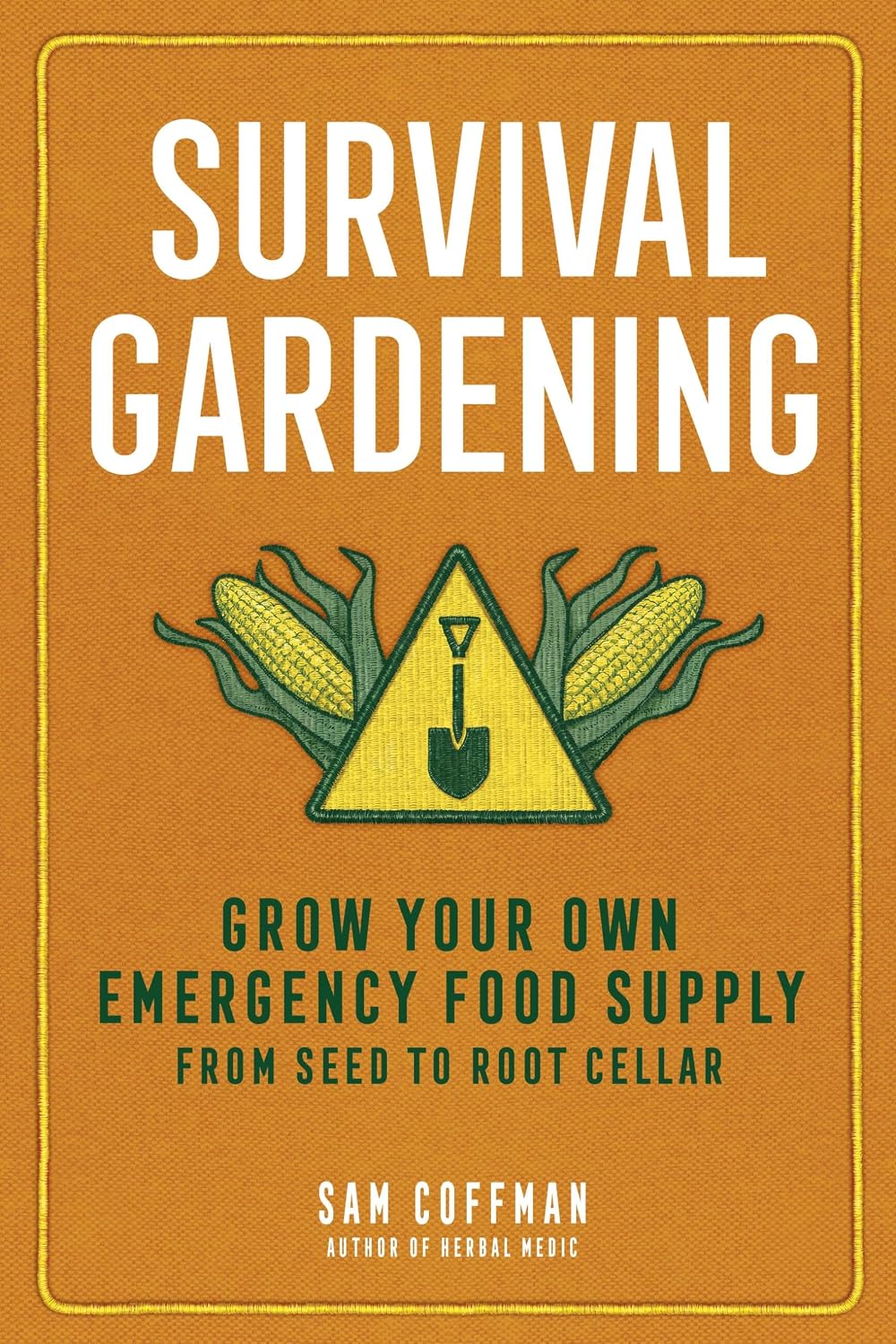 Survival Gardening: Grow Your Own Emergency Food Supply, from Seed to Root Cellar by Sam Coffman