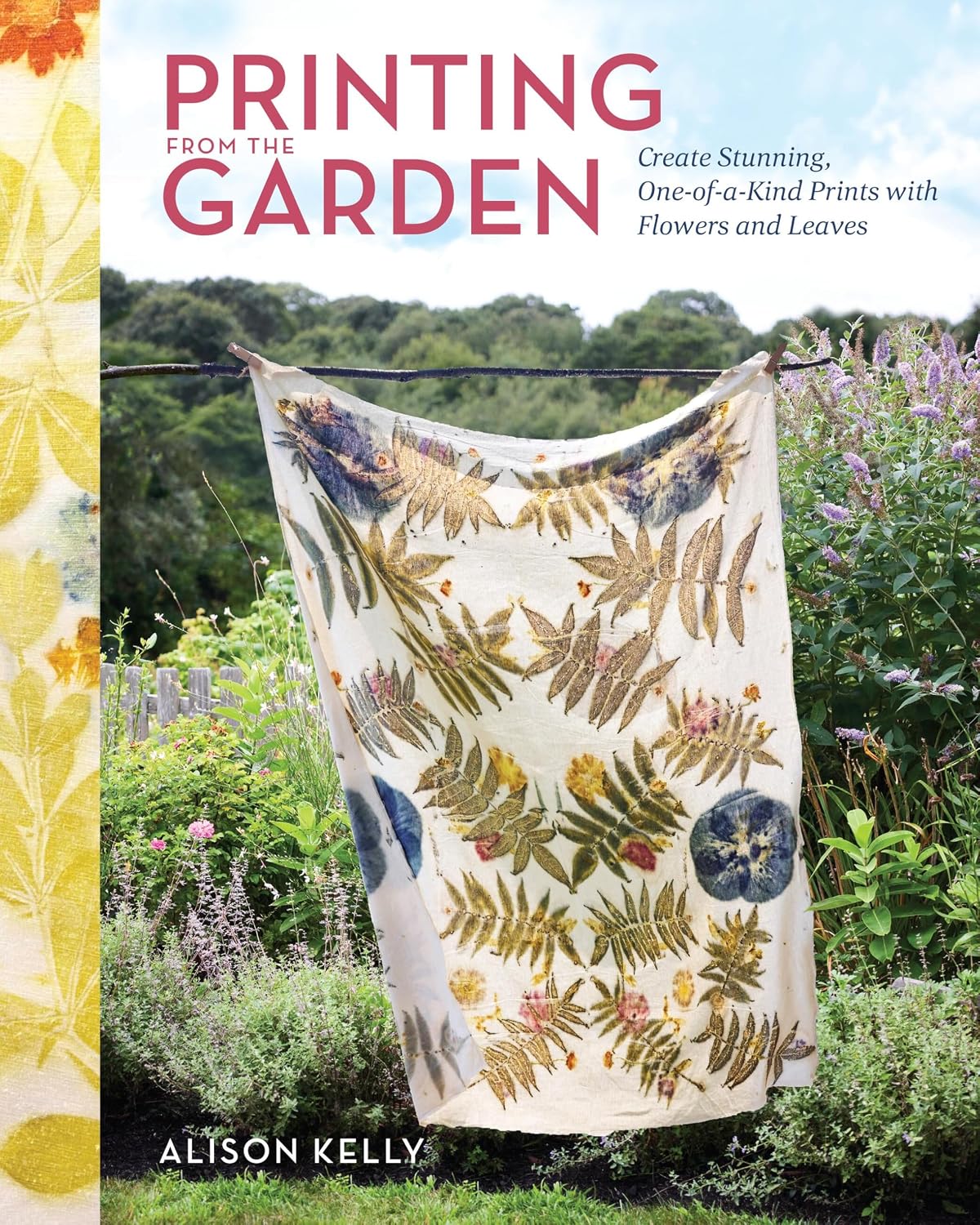 Printing from the Garden: Create Stunning, One-of-a-Kind Prints with Flowers and Leaves by Alison Kelly