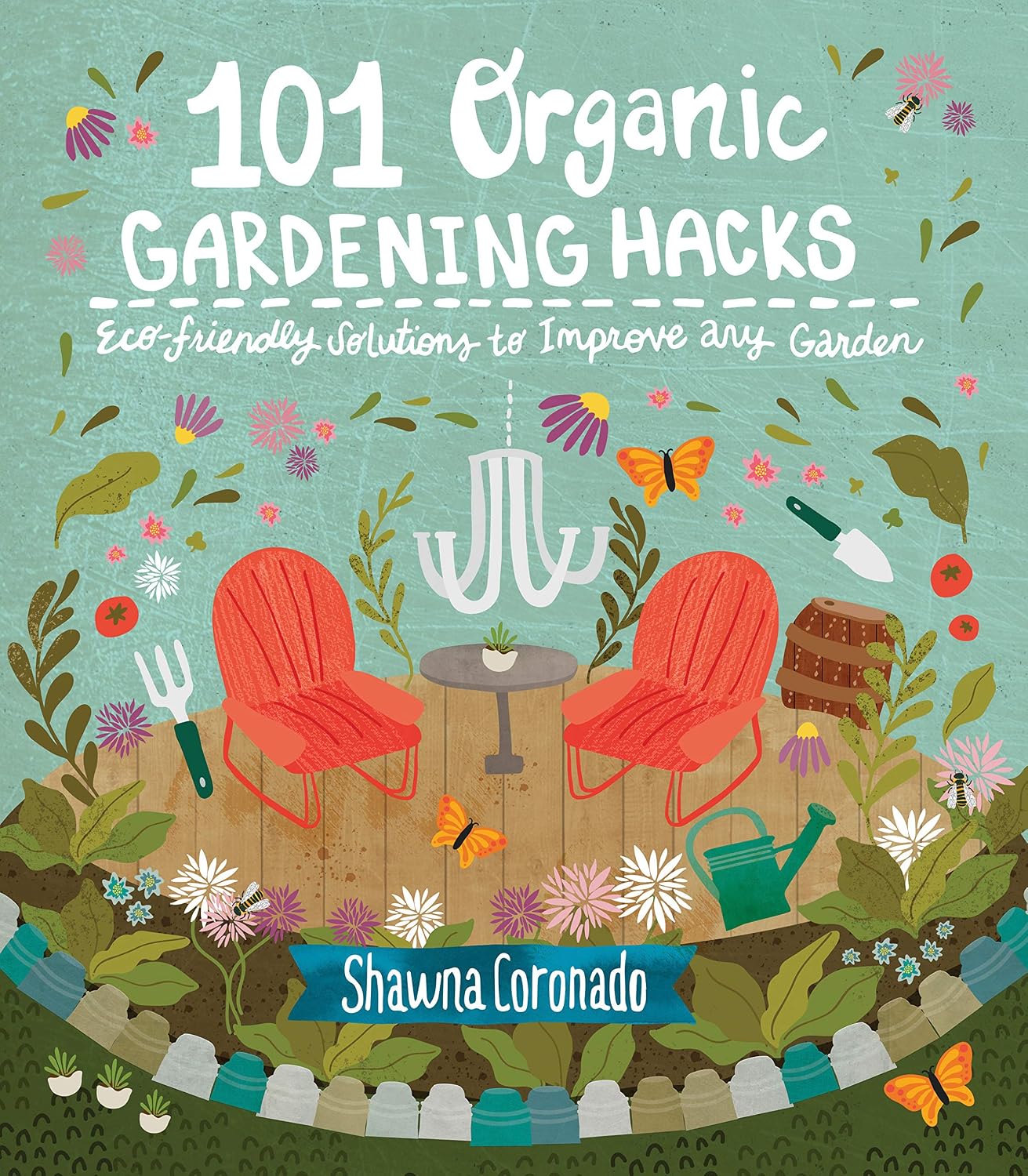 101 Organic Gardening Hacks: Eco-friendly Solutions to Improve Any Garden by Shawna Coronado