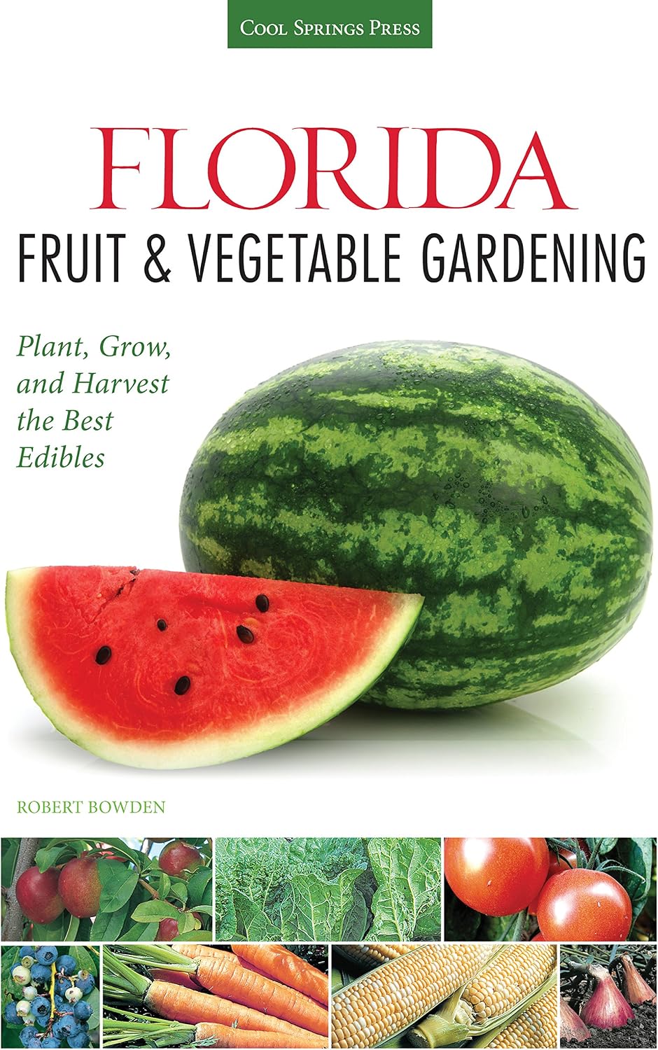 Florida Fruit & Vegetable Gardening: Plant, Grow, and Harvest the Best Edibles (Fruit & Vegetable Gardening Guides) by Robert Bowden
