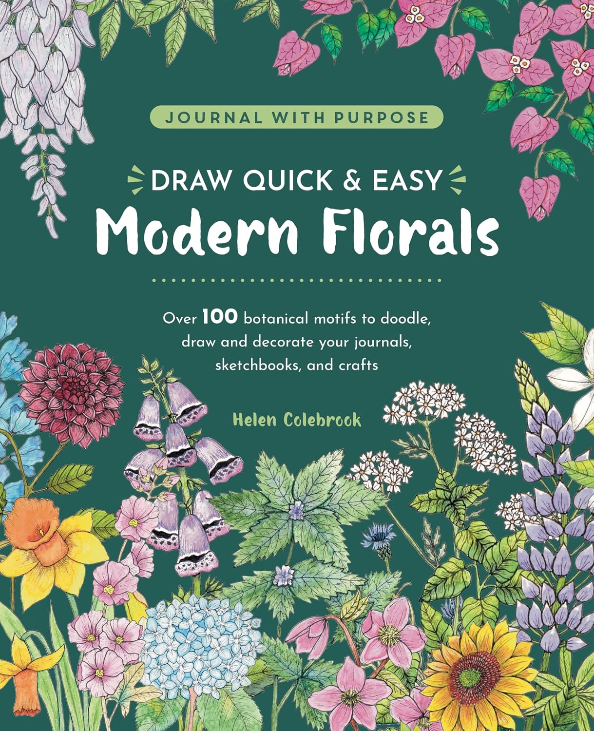 Draw Quick & Easy Modern Florals: Over 100 botanical motifs to doodle, draw, and decorate your journals, sketchbooks and crafts (Journal with Purpose) by Helen Colebrook