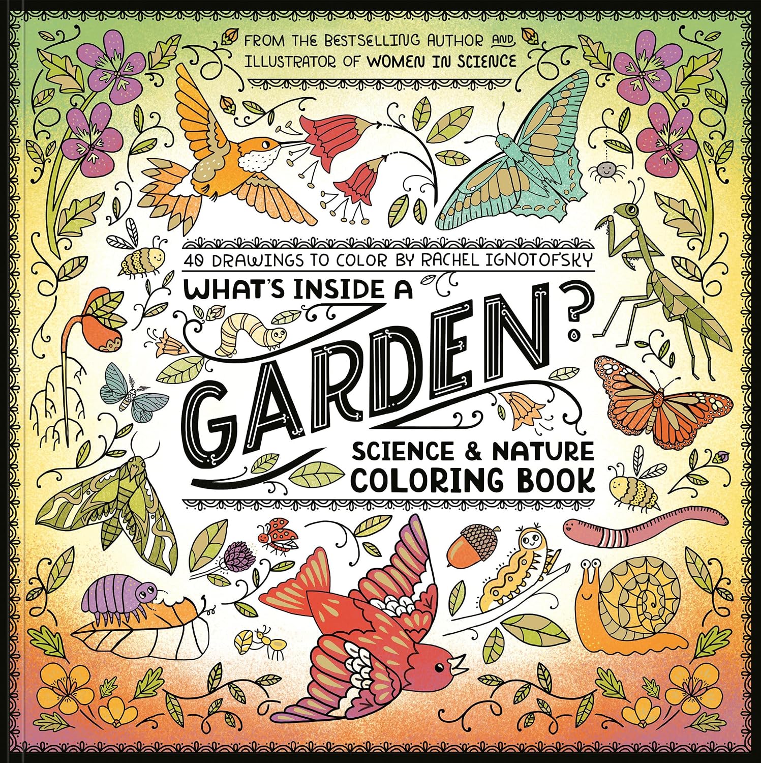 What's Inside a Garden?: Science and Nature Coloring Book: 40 Drawings to Color by Rachel Ignotofsky