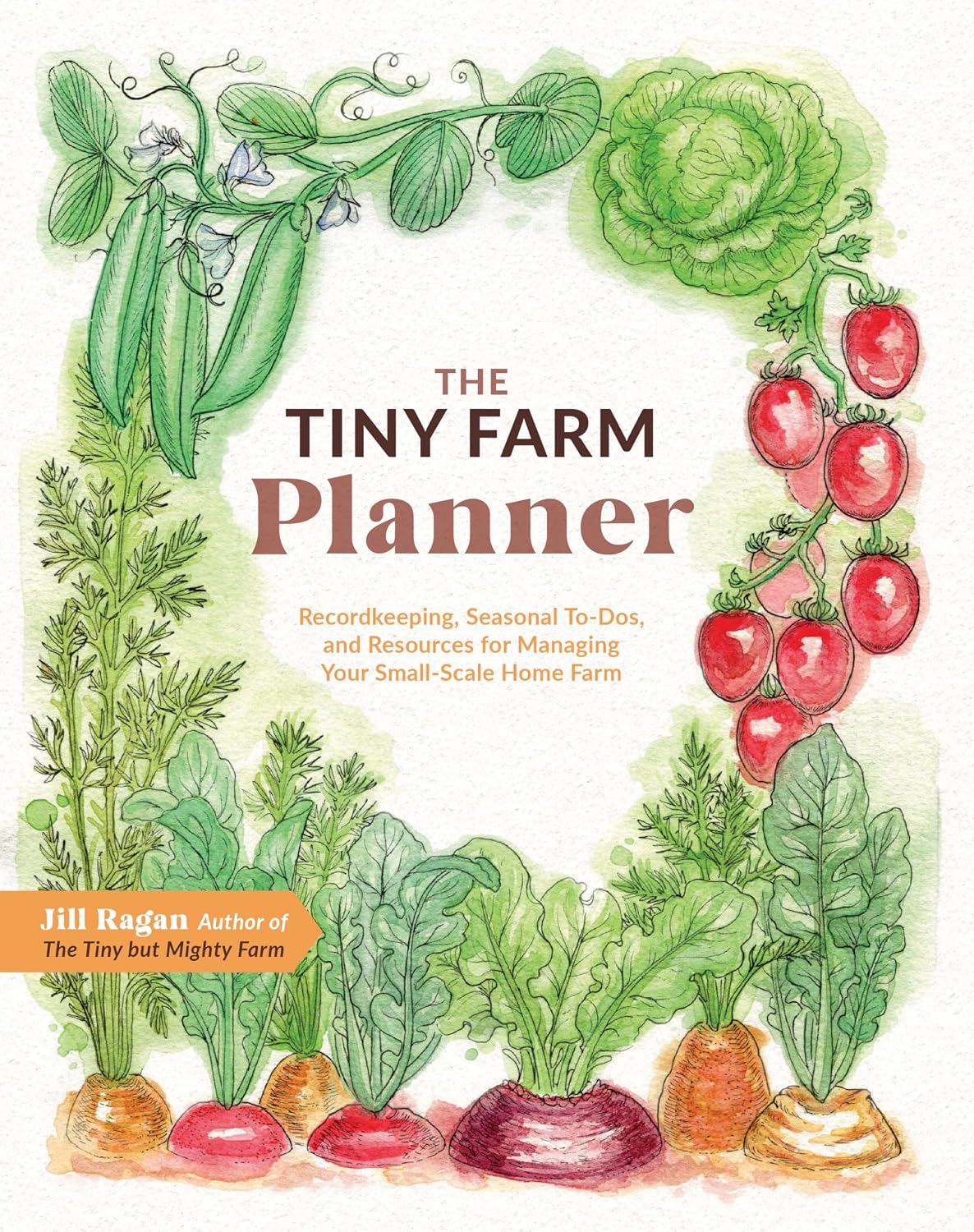 The Tiny Farm Planner: Record Keeping, Seasonal To-Dos, and Resources for Managing Your Small-Scale Home Farm by Jill Ragan