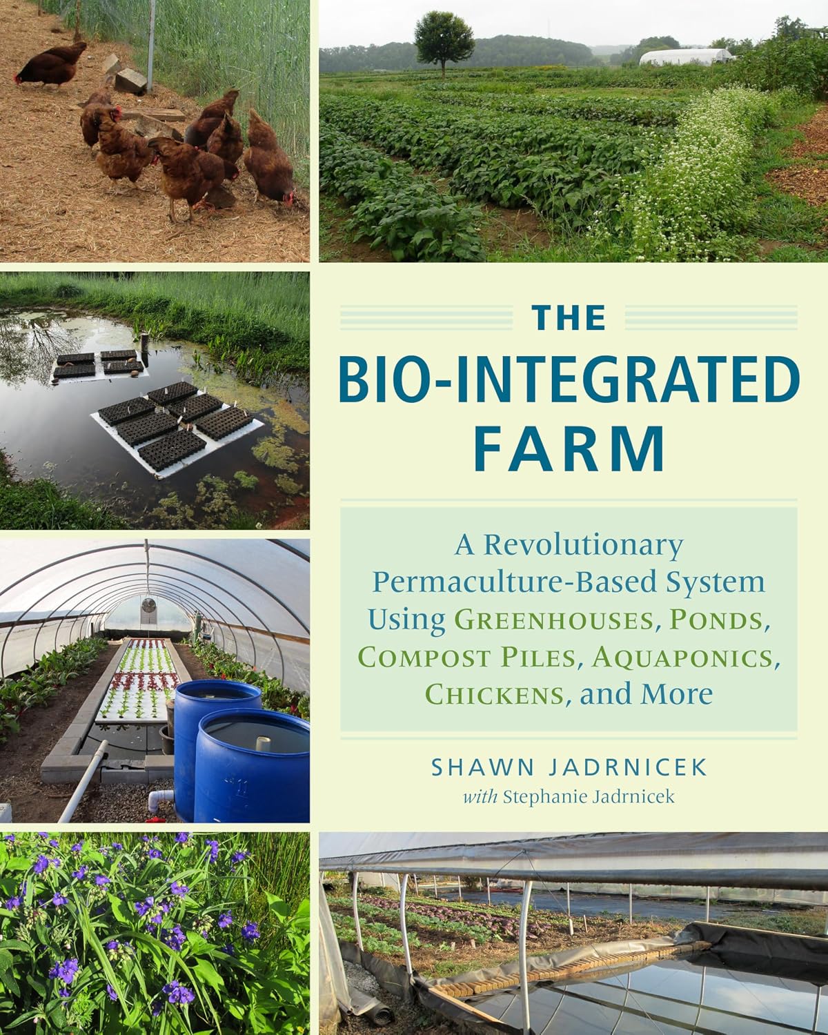 The Bio-Integrated Farm: A Revolutionary Permaculture-Based System Using Greenhouses, Ponds, Compost Piles, Aquaponics, Chickens, and More by Shawn Jadrnicek