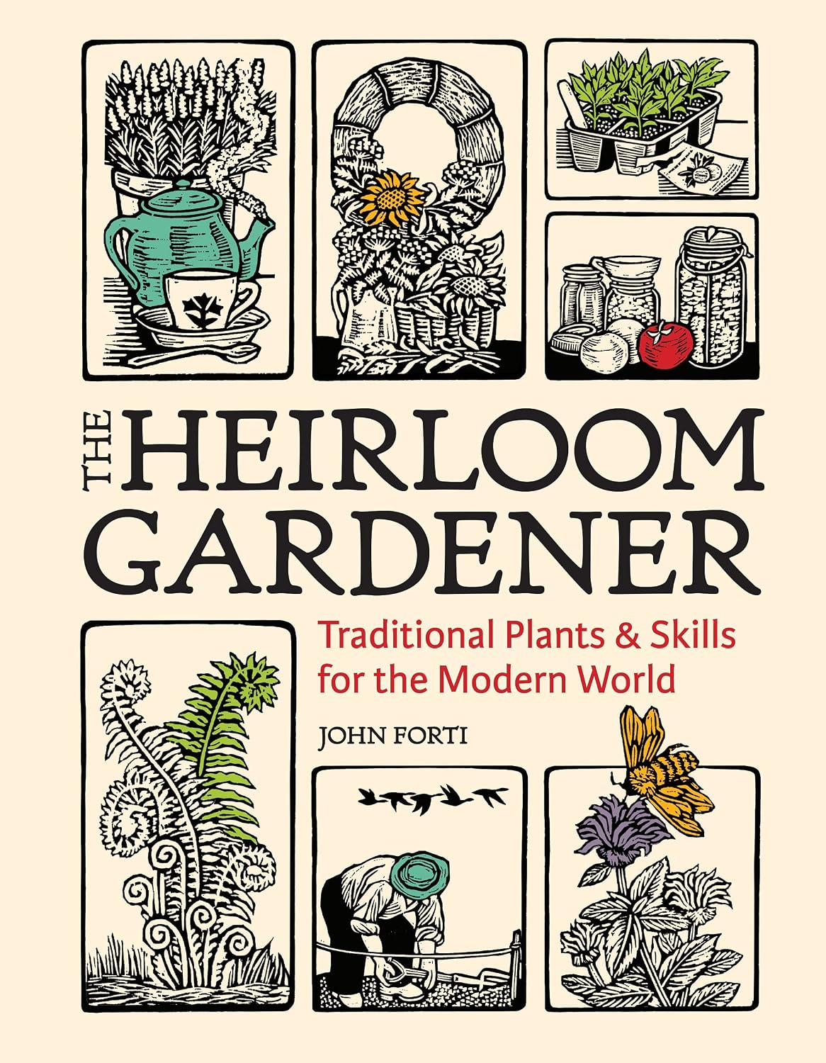 The Heirloom Gardener: Traditional Plants and Skills for the Modern World by John Forti