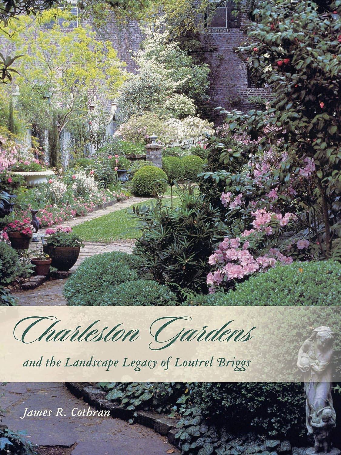 Charleston Gardens and the Landscape Legacy of Loutrel Briggs by James R. Cothran