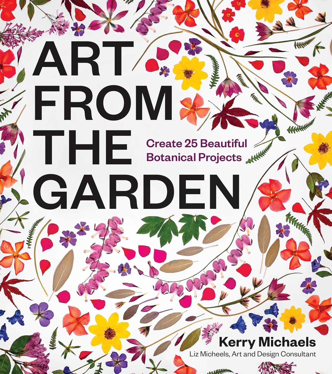 Art from the Garden: Create 25 Beautiful Botanical Projects by Kerry Michaels