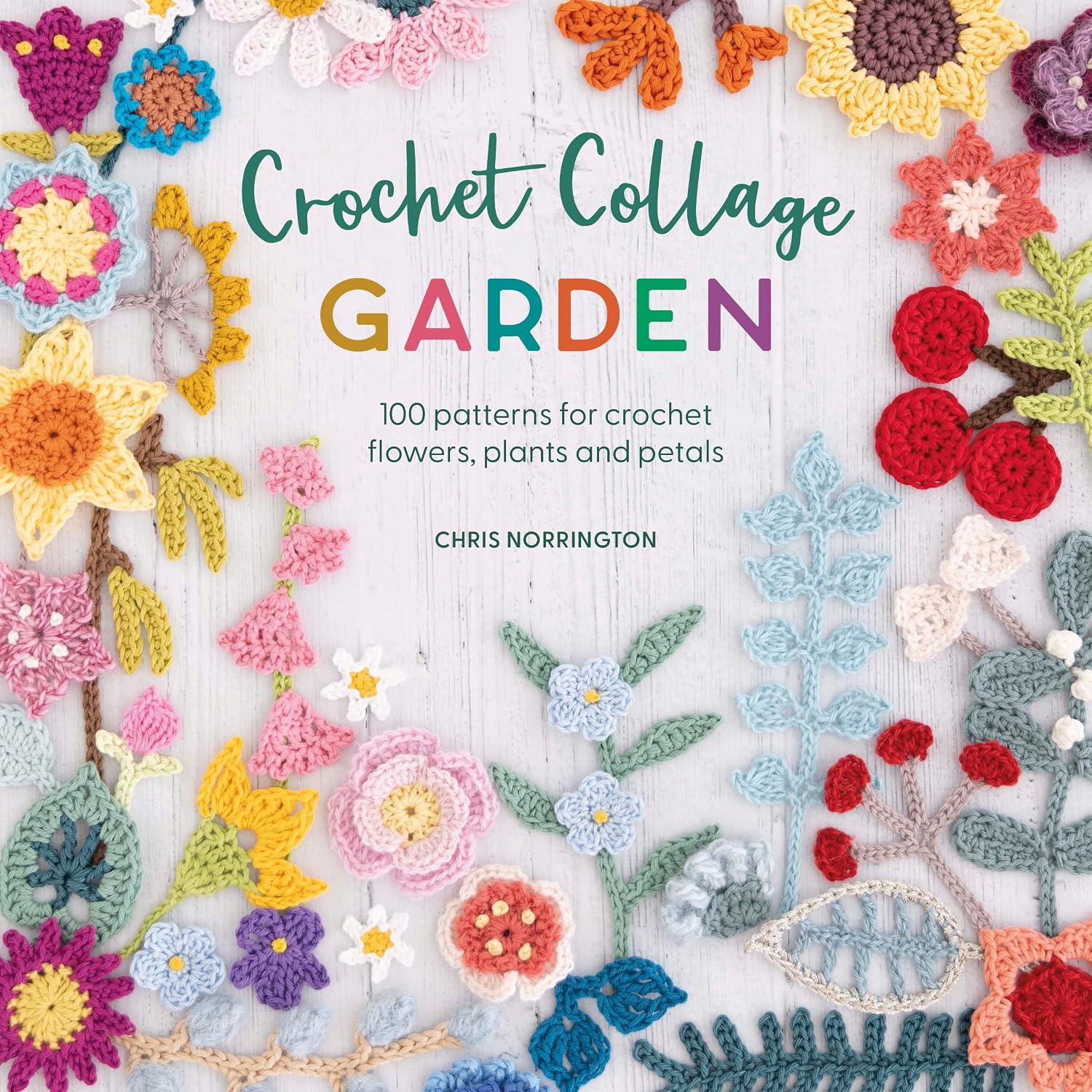 Crochet Collage Garden: Botanical patterns for crochet collage and appliqué by Chris Norrington
