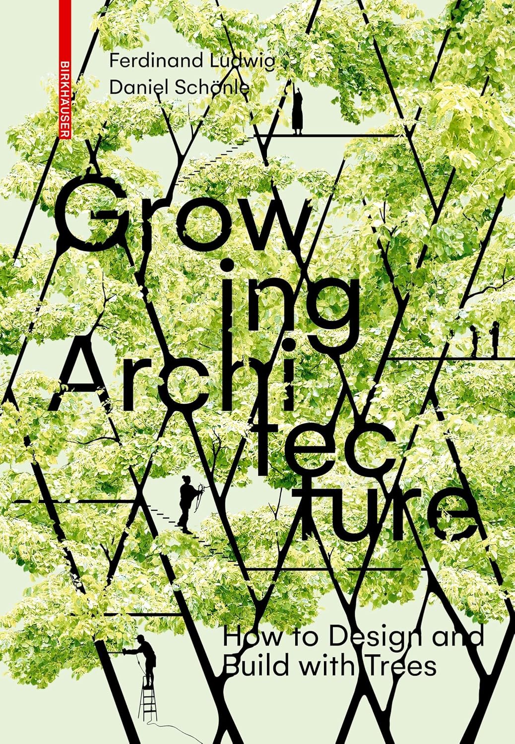 Growing Architecture: How to Design and Build with Trees by Ferdinand Ludwig