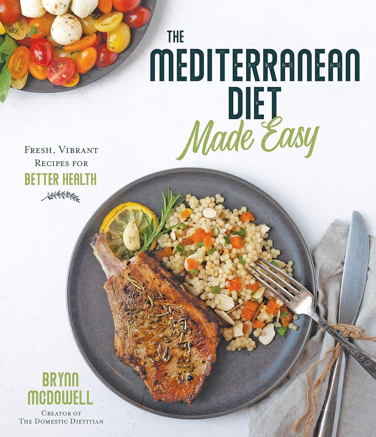 The Mediterranean Diet Made Easy: Fresh, Vibrant Recipes for Better Health by Brynn McDowell