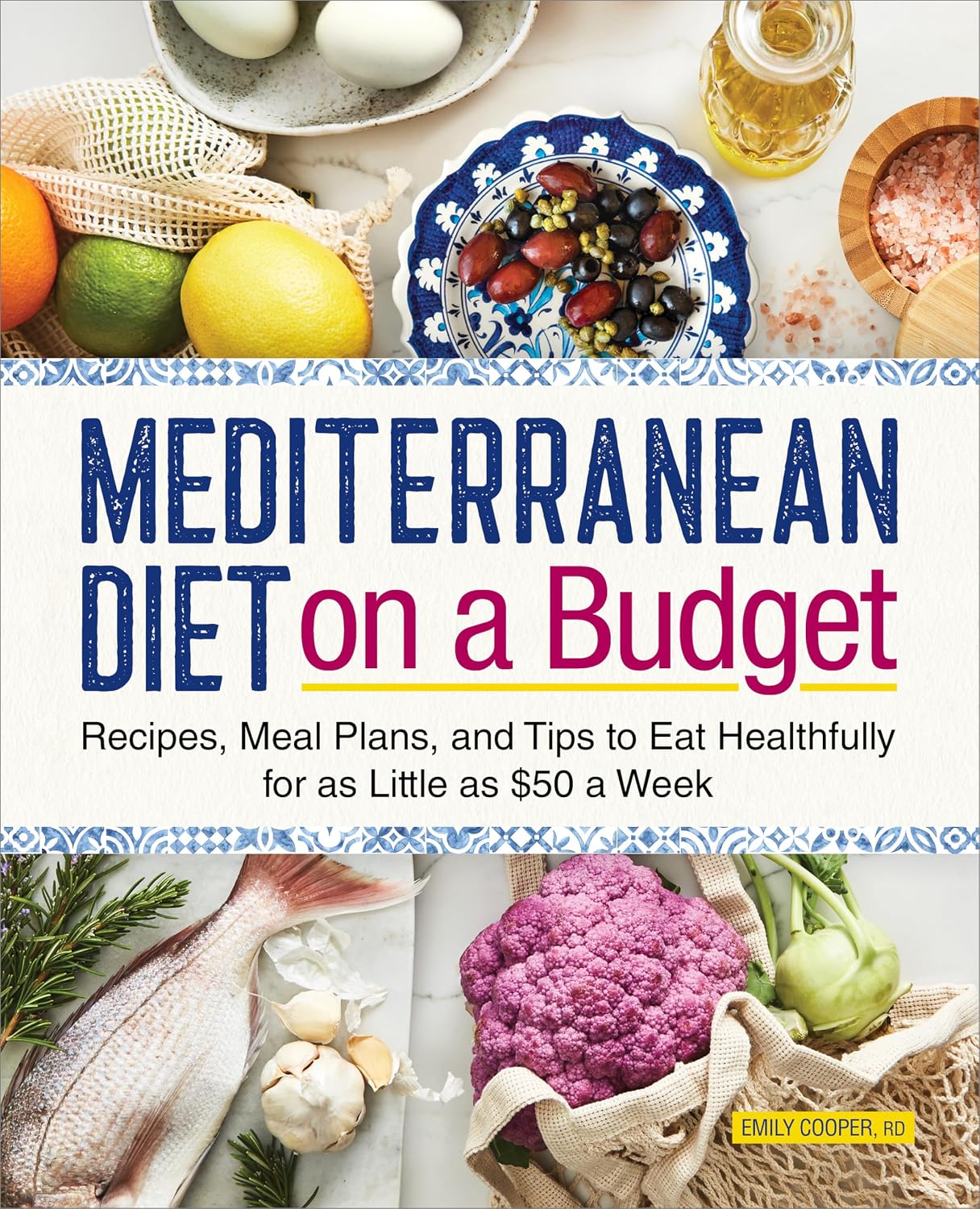Mediterranean Diet on a Budget: Recipes, Meal Plans, and Tips to Eat Healthfully for as Little as $50 a Week by Emily Cooper RD