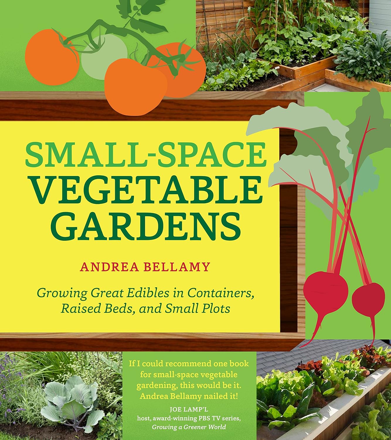 Small-Space Vegetable Gardens: Growing Great Edibles in Containers, Raised Beds, and Small Plots by Andrea Bellamy