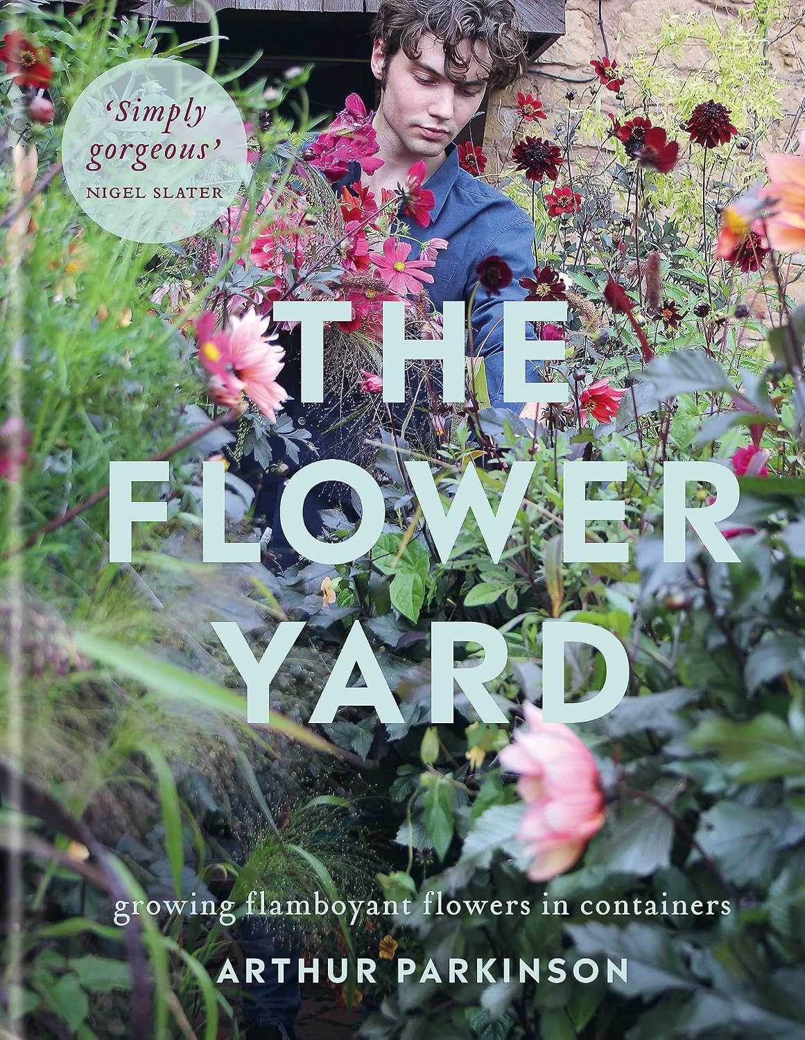 The Flower Yard: Growing Flamboyant Flowers in Containers by Arthur Parkinson