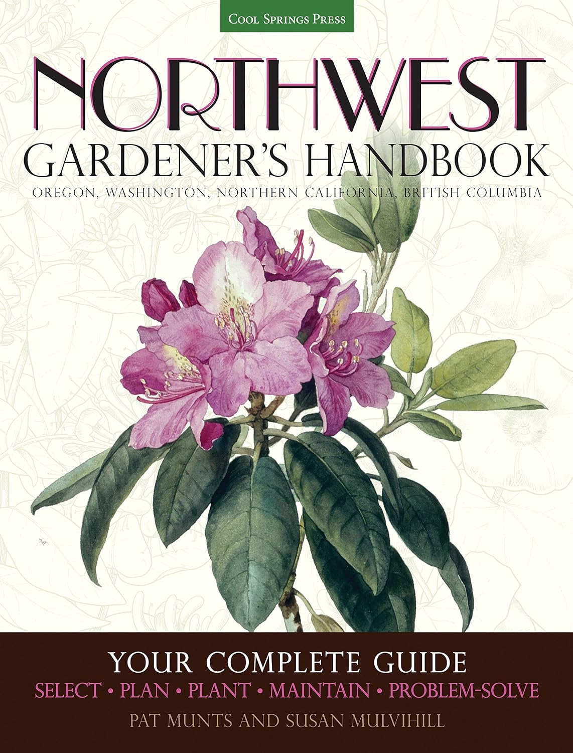 Northwest Gardener's Handbook: Your Complete Guide: Select, Plan, Plant, Maintain, Problem-Solve - Oregon, Washington, Northern California, British Columbia by Pat Munts