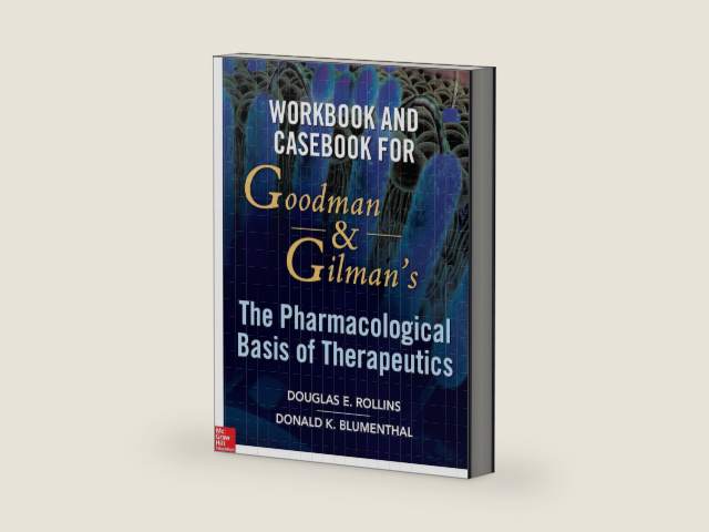 Workbook and Casebook for Goodman and Gilman’s The Pharmacological Basis of Therapeutics by Douglas Rollins