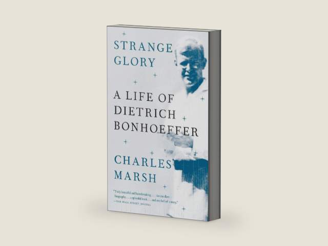 Strange Glory: A Life of Dietrich Bonhoeffer by Charles Marsh