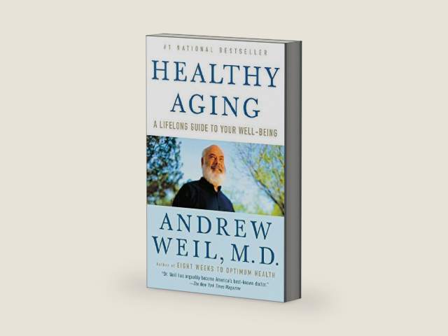 Healthy Aging: A Lifelong Guide to Your Well-Being by Andrew Weil, MD