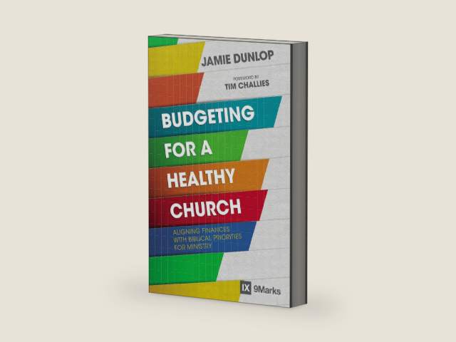 Budgeting for a Healthy Church: Aligning Finances with Biblical Priorities for Ministry (9Marks) by Jamie Dunlop