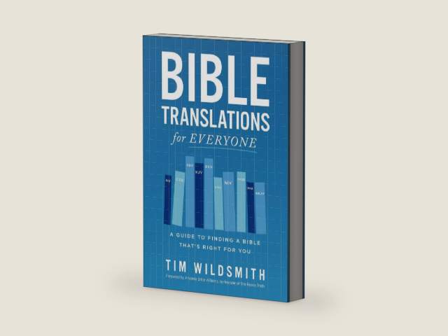 Bible Translations for Everyone: A Guide to Finding a Bible That’s Right for You by Tim Wildsmith