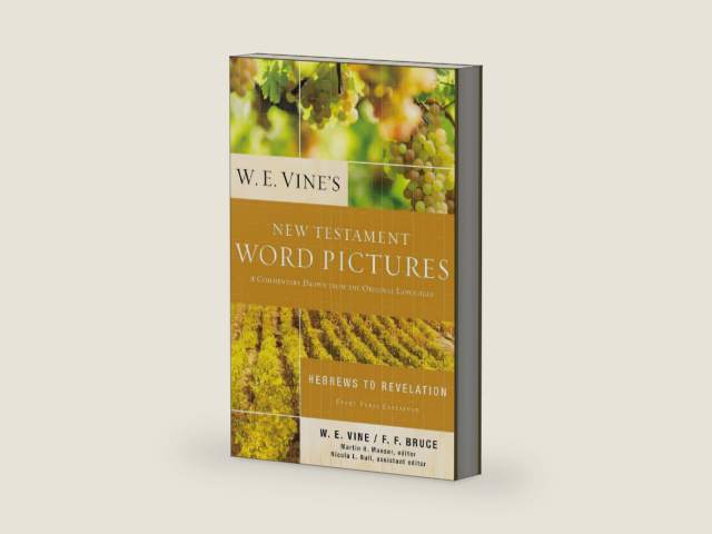 W. E. Vine's New Testament Word Pictures: Hebrews to Revelation: A Commentary Drawn from the Original Languages by W. E. Vine