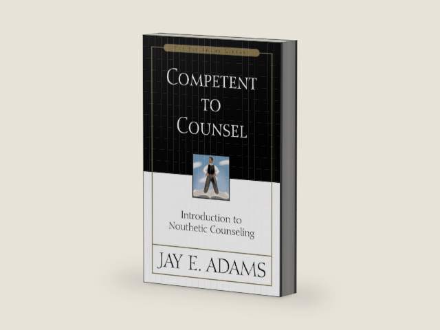 Competent to Counsel: Introduction to Nouthetic Counseling by Jay E. Adams
