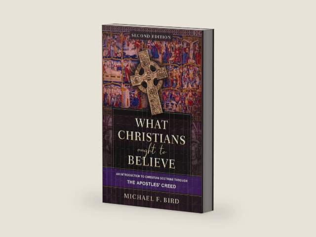 What Christians Ought to Believe, Second Edition: An Introduction to Christian Doctrine through the Apostles' Creed by Michael F. Bird
