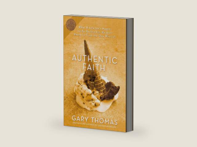 Authentic Faith: The Power of a Fire-Tested Life by Gary Thomas