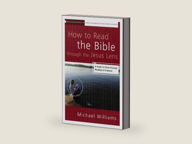 How to Read the Bible through the Jesus Lens: A Guide to Christ-Focused Reading of Scripture by Michael Williams
