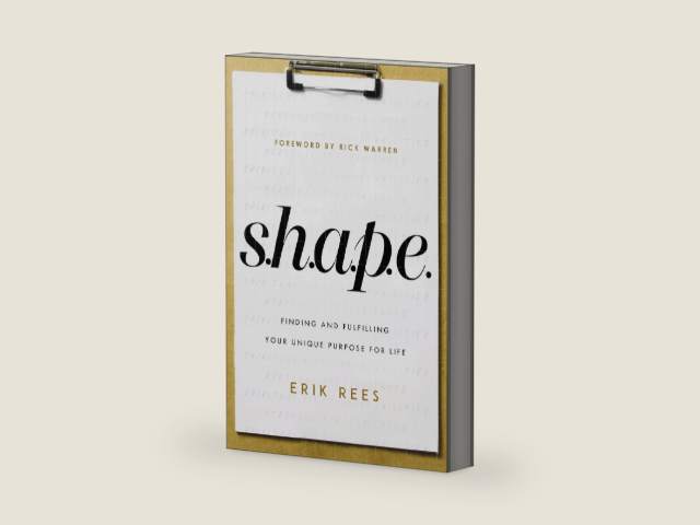 S.H.A.P.E.: Finding and Fulfilling Your Unique Purpose for Life by Erik Rees