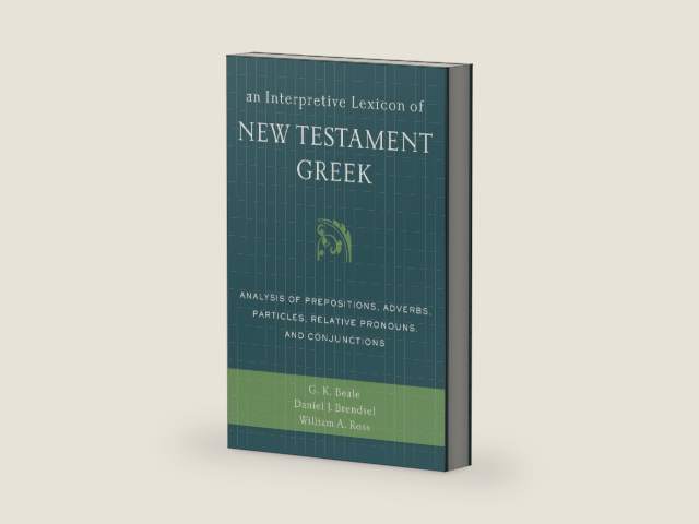 An Interpretive Lexicon of New Testament Greek: Analysis of Prepositions, Adverbs, Particles, Relative Pronouns, and Conjunctions by Gregory K. Beale