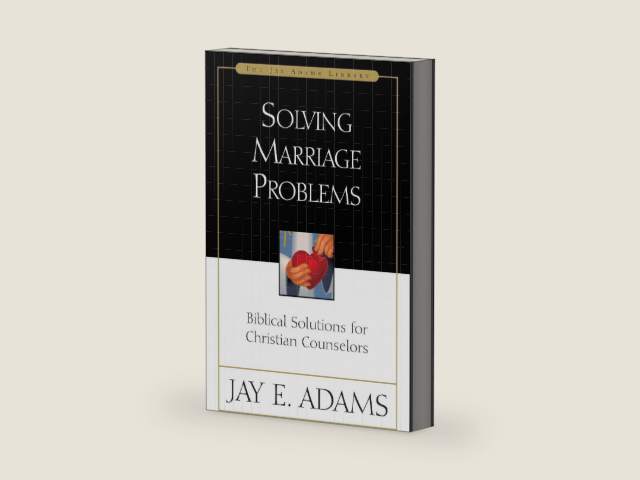 Solving Marriage Problems by Jay E. Adams