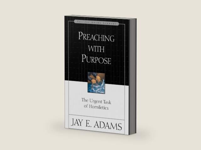 Preaching with Purpose by Jay E. Adams