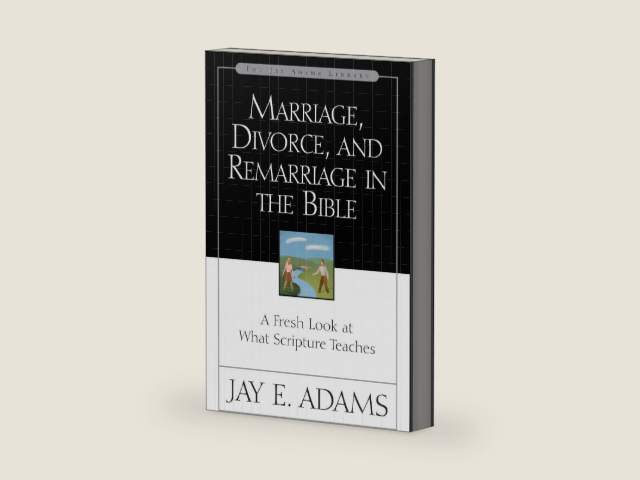 Marriage, Divorce, and Remarriage in the Bible by Jay E. Adams