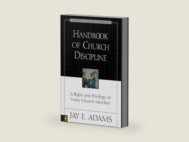 Handbook of Church Discipline: A Right and Privilege of Every Church Member (Jay Adams Library) by Jay E. Adams