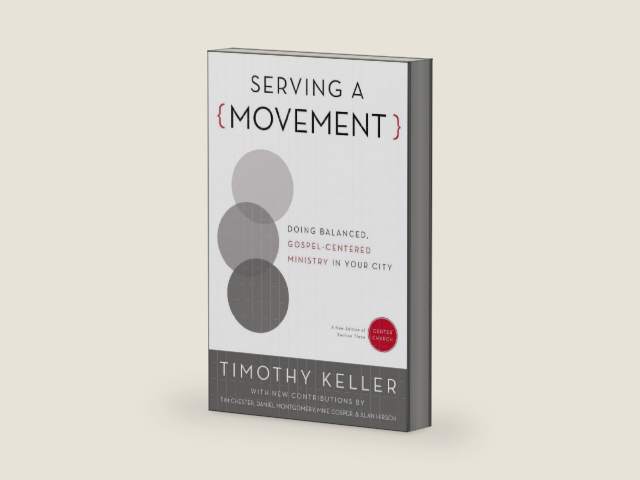 Serving a Movement: Doing Balanced, Gospel-Centered Ministry in Your City (Center Church) by Timothy Keller