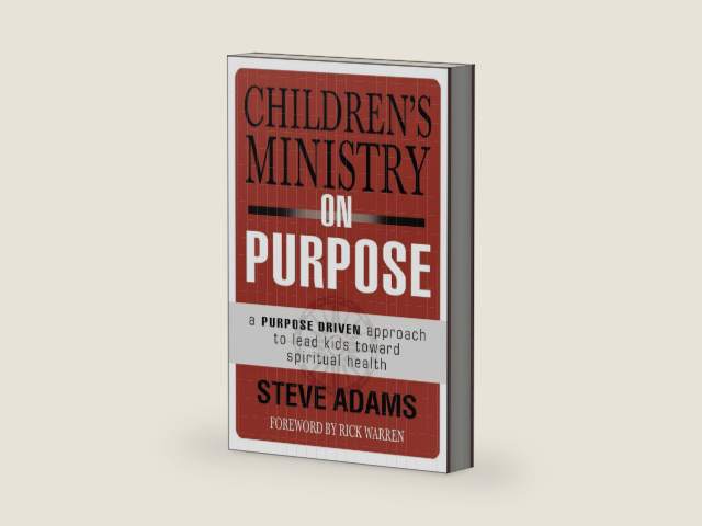 Children's Ministry on Purpose: A Purpose Driven Approach to Lead Kids toward Spiritual Health by Steven J. Adams