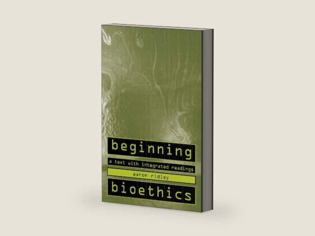 Beginning Bioethics: A Text with Integrated Readings by Aaron Ridley