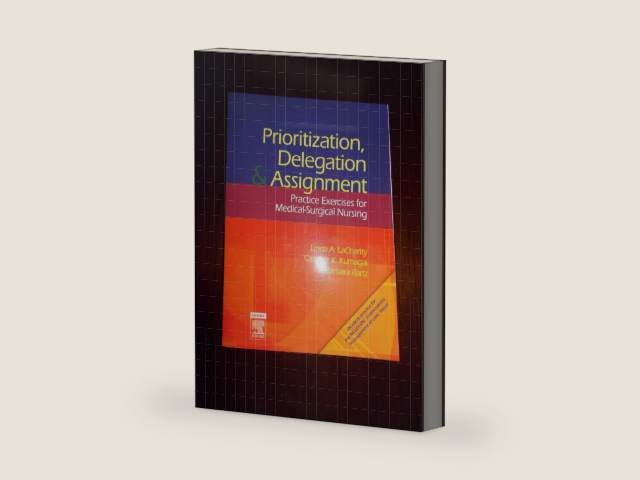 Prioritization, Delegation, and Assignment: Practice Exercises for Medical-Surgical Nursing by Linda A. LaCharity PhD RN
