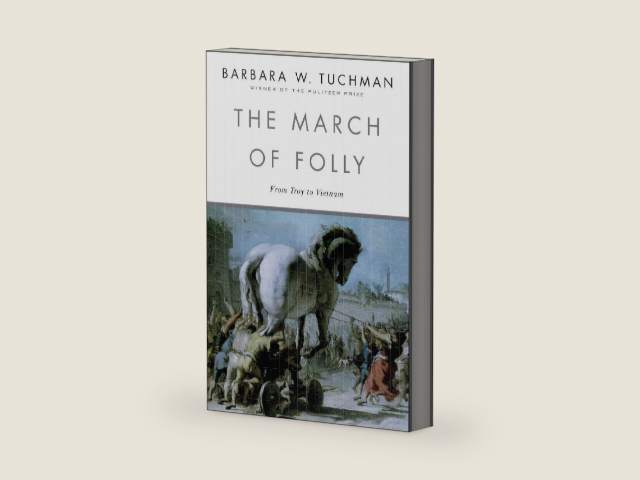 The March of Folly: From Troy to Vietnam by Barbara W. Tuchman