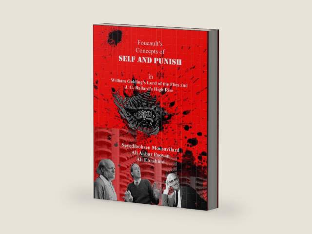 Foucault’s Concepts of Self and Punish In William Golding’s Lord of the Flies and J. G. Ballard’s High Rise by Seyedmohsen Mousavifard