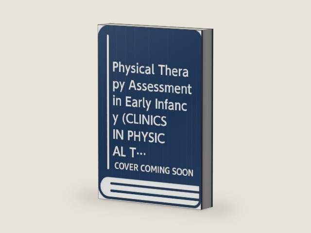 Physical Therapy Assessment in Early Infancy (CLINICS IN PHYSICAL THERAPY) by Irma MS Wilhelm