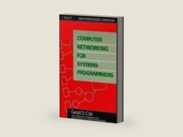 Computer Networking for Systems Programmers by Gerald D. Cole