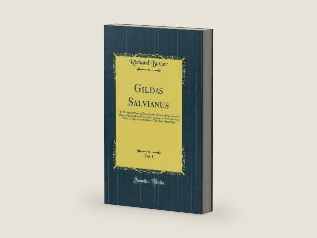 Gildas Salvianus, Vol. 1: The Reformed Pastor; Shewing the Nature of the Pastoral Work; Especially in Private Instruction and Catechizing; With an ... of Our Too Open Sins (Classic Reprint) by Richard Baxter