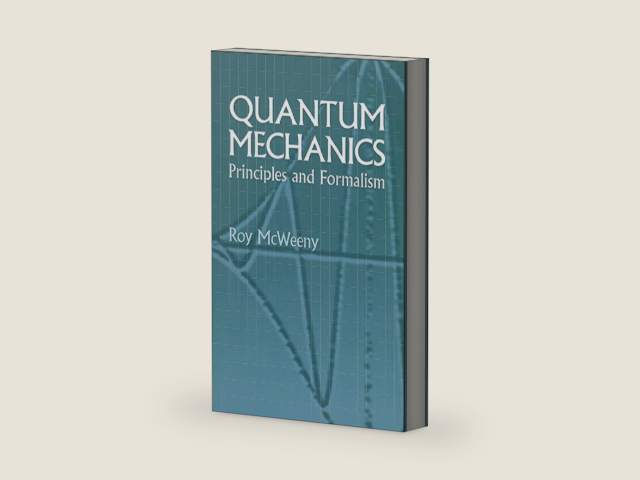 Quantum Mechanics: Principles and Formalism (Dover Books on Physics) by Roy McWeeny