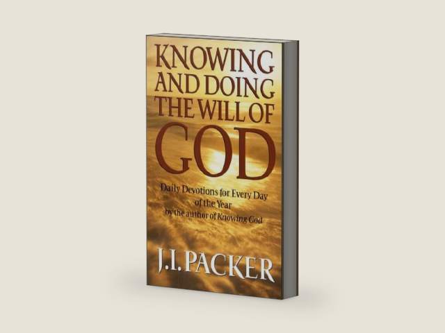 Knowing and Doing the Will of God: Daily Devotions for Every Day of the Year by J.I. Packer