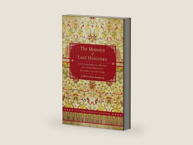 The Memoirs of Lady Hyegyong: The Autobiographical Writings of a Crown Princess of Eighteenth-Century Korea by JaHyun Kim Kim Haboush